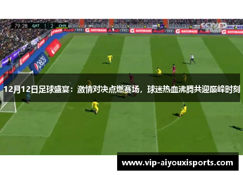 12月12日足球盛宴：激情对决点燃赛场，球迷热血沸腾共迎巅峰时刻