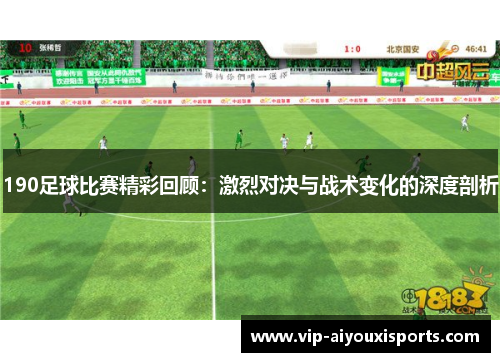 190足球比赛精彩回顾：激烈对决与战术变化的深度剖析