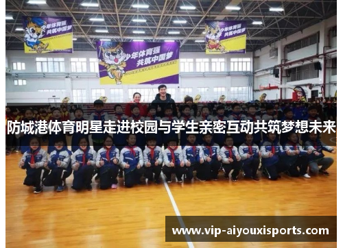 防城港体育明星走进校园与学生亲密互动共筑梦想未来